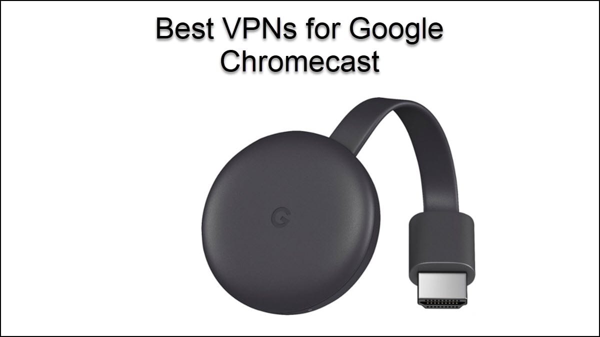 5 Best VPNs for Chromecast VPN Fan