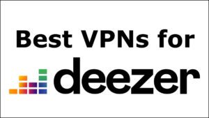 Best VPNs for Deezer