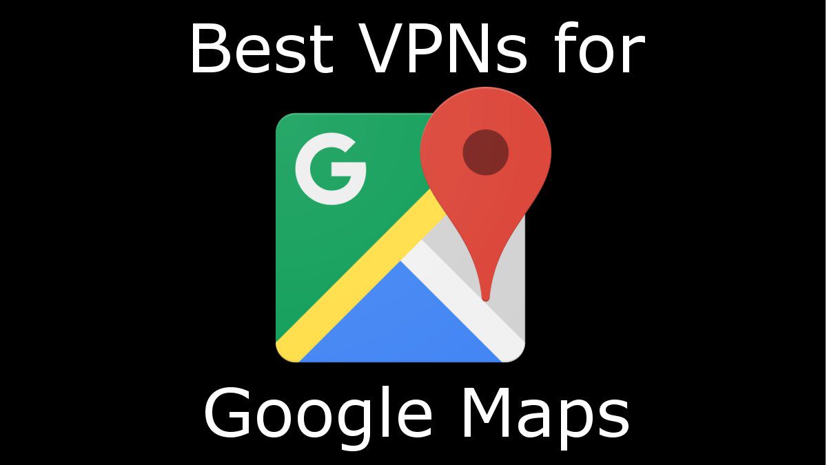 5 Best VPNs for Google Maps VPN Fan
