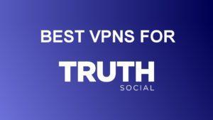 Best VPNs for Truth Social