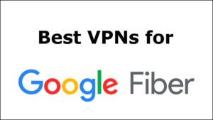 Best VPNs for Google Fiber