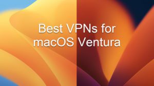 Best VPNs for macOS Ventura